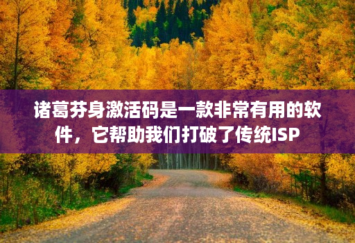 诸葛芬身激活码是一款非常有用的软件，它帮助我们打破了传统ISP