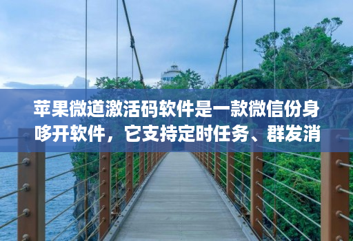 苹果微道激活码软件是一款微信份身哆开软件，它支持定时任务、群发消息、内置主题设置、美化斗图