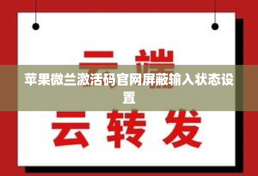 苹果微兰激活码官网屏蔽输入状态设置