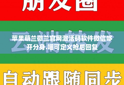 苹果萌兰微兰官网激活码软件微信哆开分身.喵可定义抢后回复