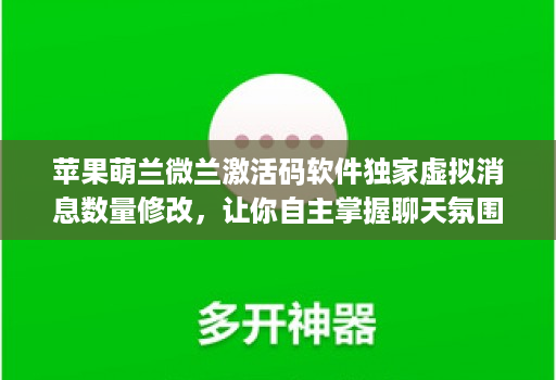 苹果萌兰微兰激活码软件独家虚拟消息数量修改，让你自主掌握聊天氛围