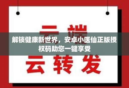 解锁健康新世界，<strong>安卓</strong>小医仙正版授权码助您一键享受