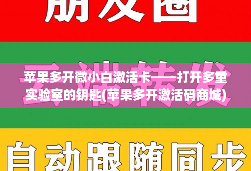 苹果多开微小白激活卡——打开多重实验室的钥匙(苹果多开激活码商城)