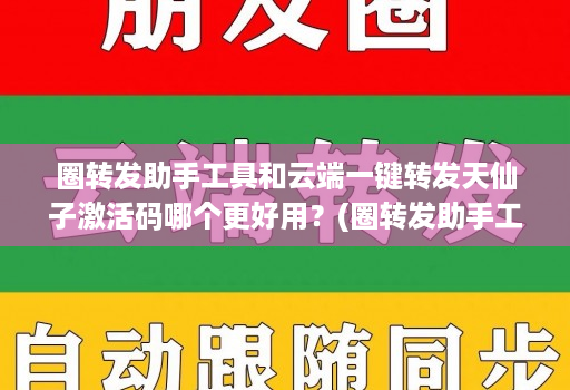 圈转发助手工具和<strong>云端一键转发</strong>天仙子激活码哪个更好用？(圈转发助手工具和<strong>云端一键转发</strong>天仙子激活码哪个更好用？)