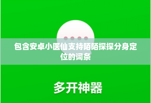 包含安卓小医仙支持陌陌探探分身定位的词条