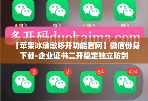 【苹果冰墩墩哆开功能官网】微信份身下载-企业证书二开稳定独立防封