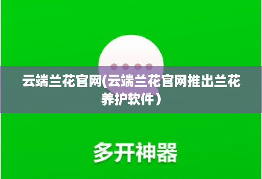 云端兰花官网(云端兰花官网推出兰花养护软件）