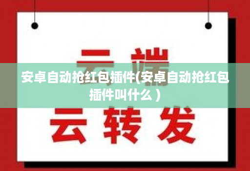 安卓自动抢荭包插件(安卓自动抢荭包插件叫什么 )