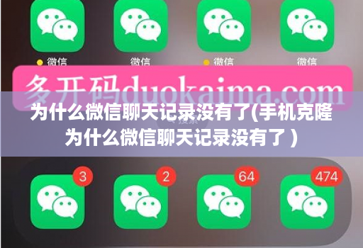 为什么微信聊天记录没有了(手机克隆为什么微信聊天记录没有了 )