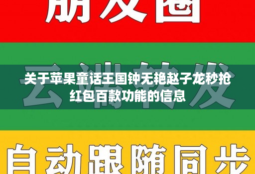 关于苹果童话王国钟无艳赵子龙秒抢红包百款功能的信息