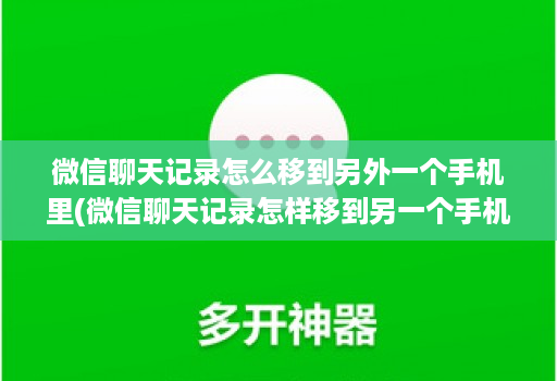 微信聊天记录怎么移到另外一个手机里(微信聊天记录怎样移到另一个手机上 )