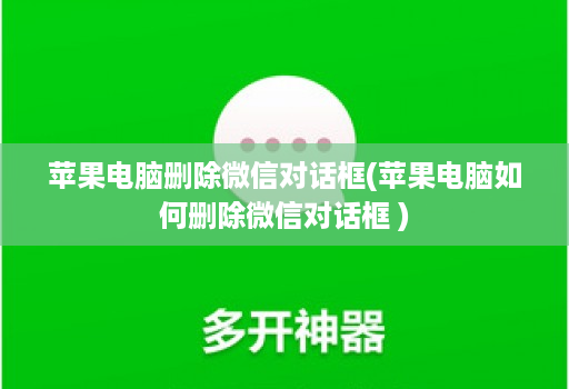 苹果电脑删除微信对话框(苹果电脑如何删除微信对话框 )