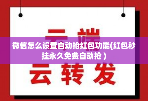 微信怎么设置自动抢荭包功能(红包秒挂永久免费自动抢 )