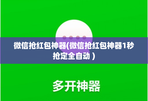 微信抢荭包神器(微信抢荭包神器1秒抢定全自动 )