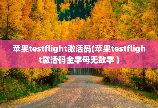 苹果testflight激活码(苹果testflight激活码全字母无数字 )