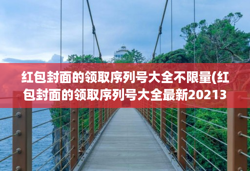 红包封面的领取序列号大全不限量(红包封面的领取序列号大全最新20213月 )