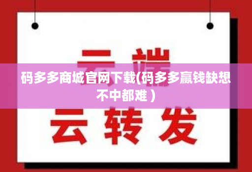 码多多商城官网下载(码多多赢钱缺想不中都难 )