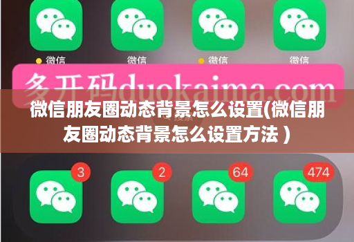 微信朋友圈动态背景怎么设置(微信朋友圈动态背景怎么设置方法 )