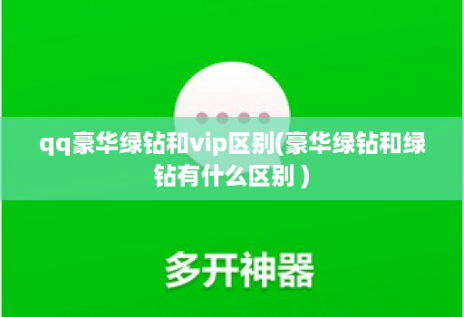 qq豪华绿钻和vip区别(豪华绿钻和绿钻有什么区别 )