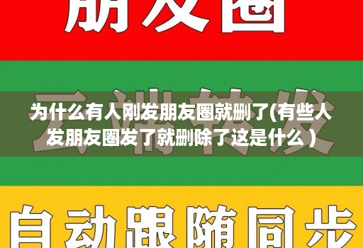 为什么有人刚发朋友圈就删了(有些人发朋友圈发了就删除了这是什么 )