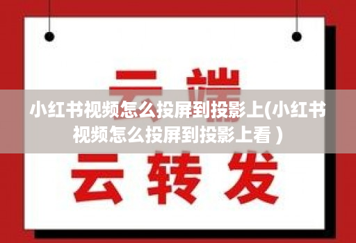 小红书视频怎么投屏到投影上(小红书视频怎么投屏到投影上看 )