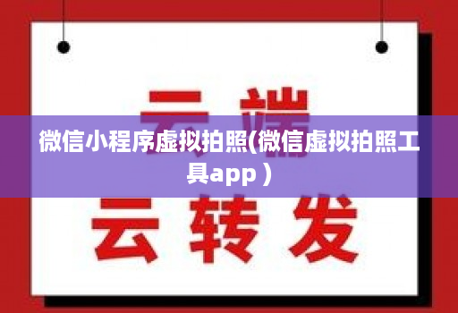 微信小程序虚拟拍照(微信虚拟拍照工具app )