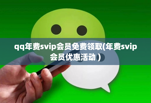 qq年费svip会员免费领取(年费svip会员优惠活动 )