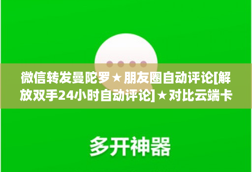 微信转发曼陀罗★朋友圈自动评论[解放双手24小时自动评论]★对比<strong>云端</strong>卡萨帝八戒云那个好用